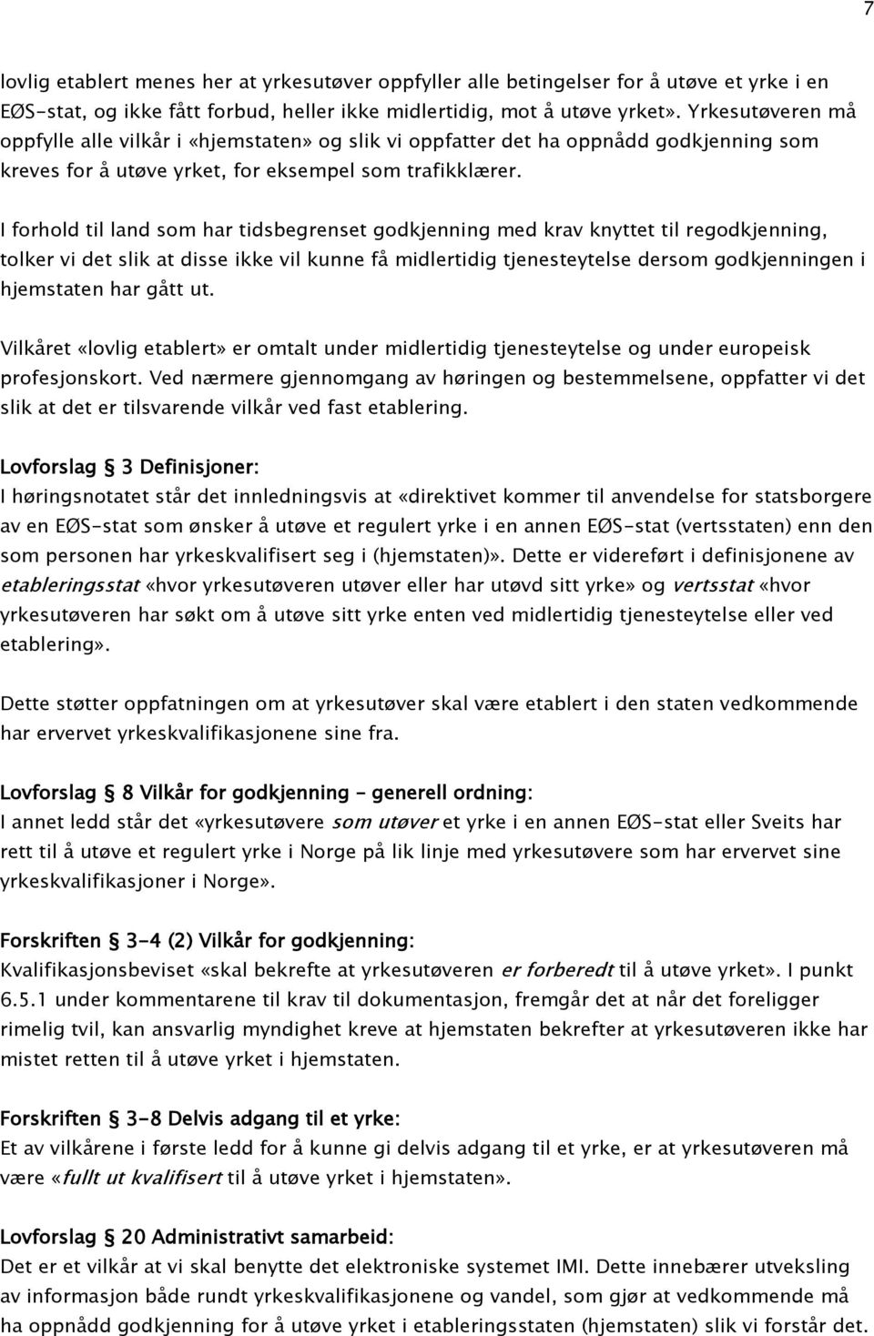 I forhold til land som har tidsbegrenset godkjenning med krav knyttet til regodkjenning, tolker vi det slik at disse ikke vil kunne få midlertidig tjenesteytelse dersom godkjenningen i hjemstaten har