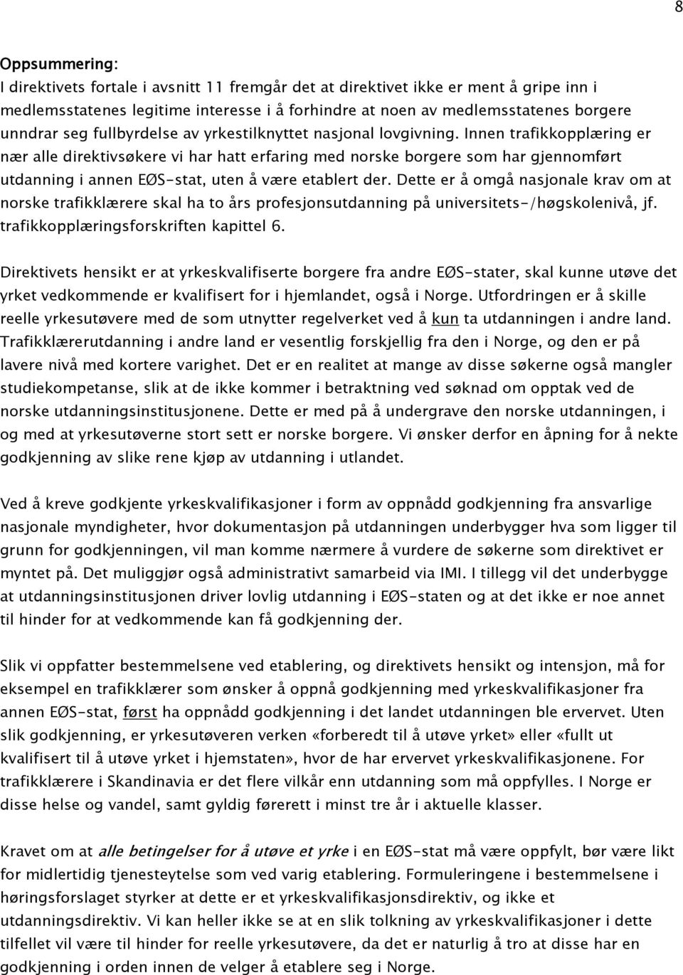 Innen trafikkopplæring er nær alle direktivsøkere vi har hatt erfaring med norske borgere som har gjennomført utdanning i annen EØS-stat, uten å være etablert der.