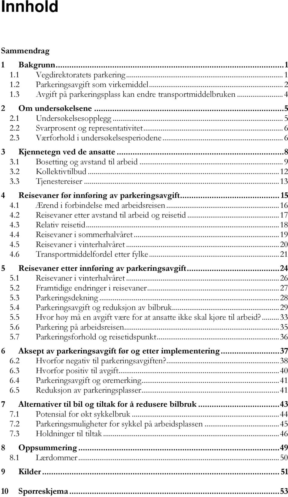 2 Kollektivtilbud... 12 3.3 Tjenestereiser... 13 4 Reisevaner før innføring av parkeringsavgift... 15 4.1 Ærend i forbindelse med arbeidsreisen... 16 4.