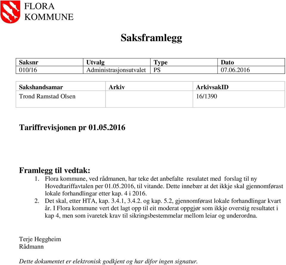 Dette innebær at det ikkje skal gjennomførast lokale forhandlingar etter kap. 4 i 2016. 2. Det skal, etter HTA, kap. 3.4.1, 3.4.2. og kap. 5.2, gjennomførast lokale forhandlingar kvart år.