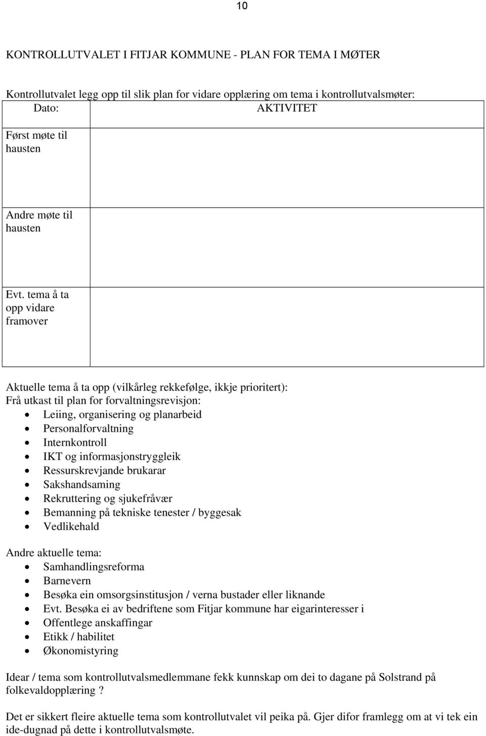 tema å ta opp vidare framover Aktuelle tema å ta opp (vilkårleg rekkefølge, ikkje prioritert): Frå utkast til plan for forvaltningsrevisjon: Leiing, organisering og planarbeid Personalforvaltning