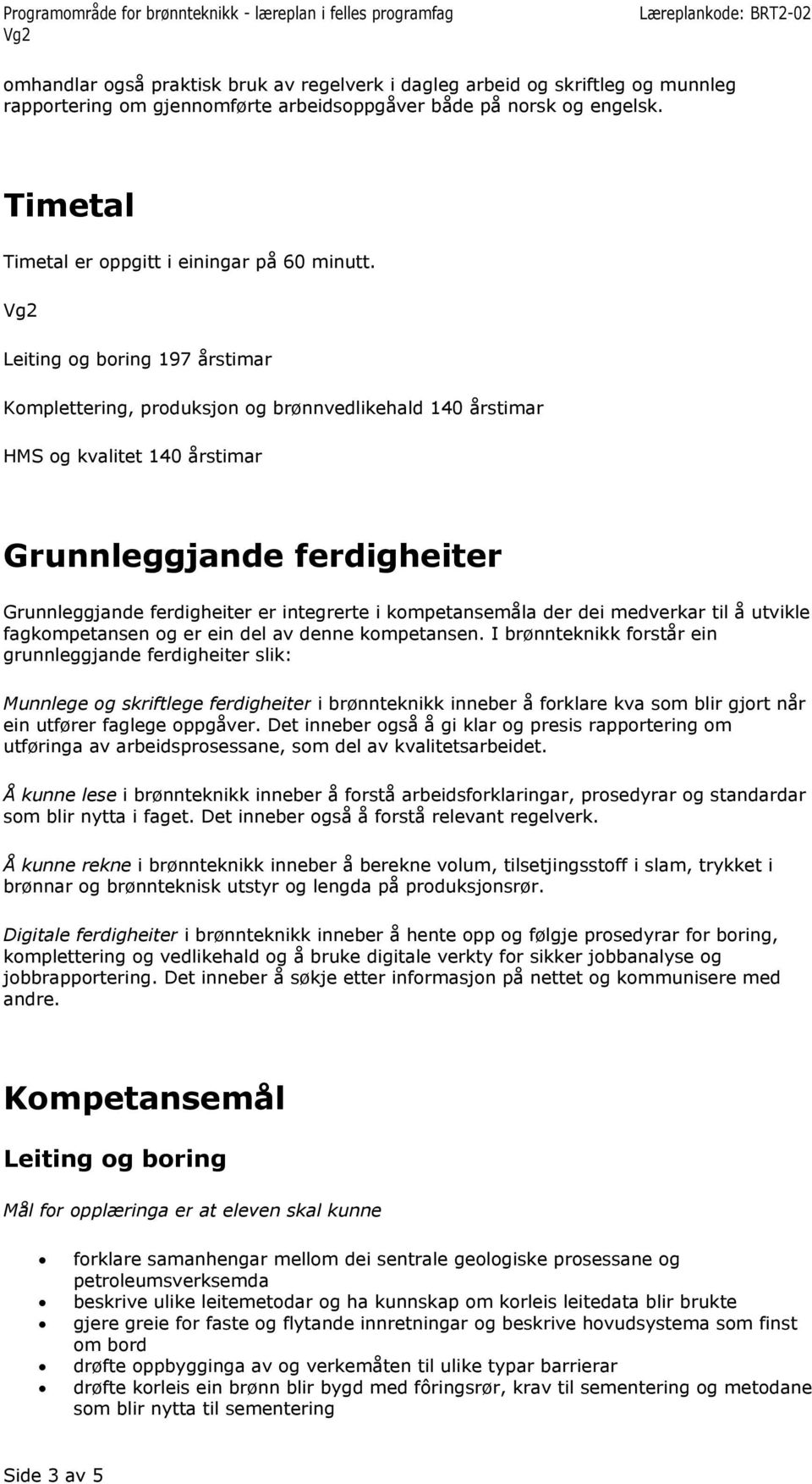 Leiting og boring 197 årstimar Komplettering, produksjon og 140 årstimar 140 årstimar Grunnleggjande ferdigheiter Grunnleggjande ferdigheiter er integrerte i kompetansemåla der dei medverkar til å