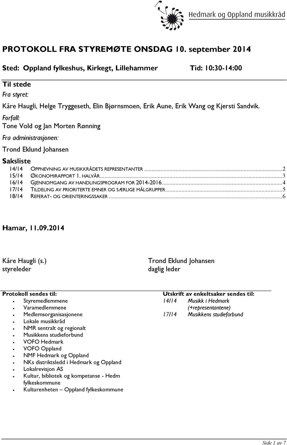 Forfall: Tone Vold og Jan Morten Rønning Fra administrasjonen: Trond Eklund Johansen Saksliste 14/14 OPPNEVNING AV MUSIKKRÅDETS REPRESENTANTER... 2 15/14 ØKONOMIRAPPORT 1. HALVÅR.