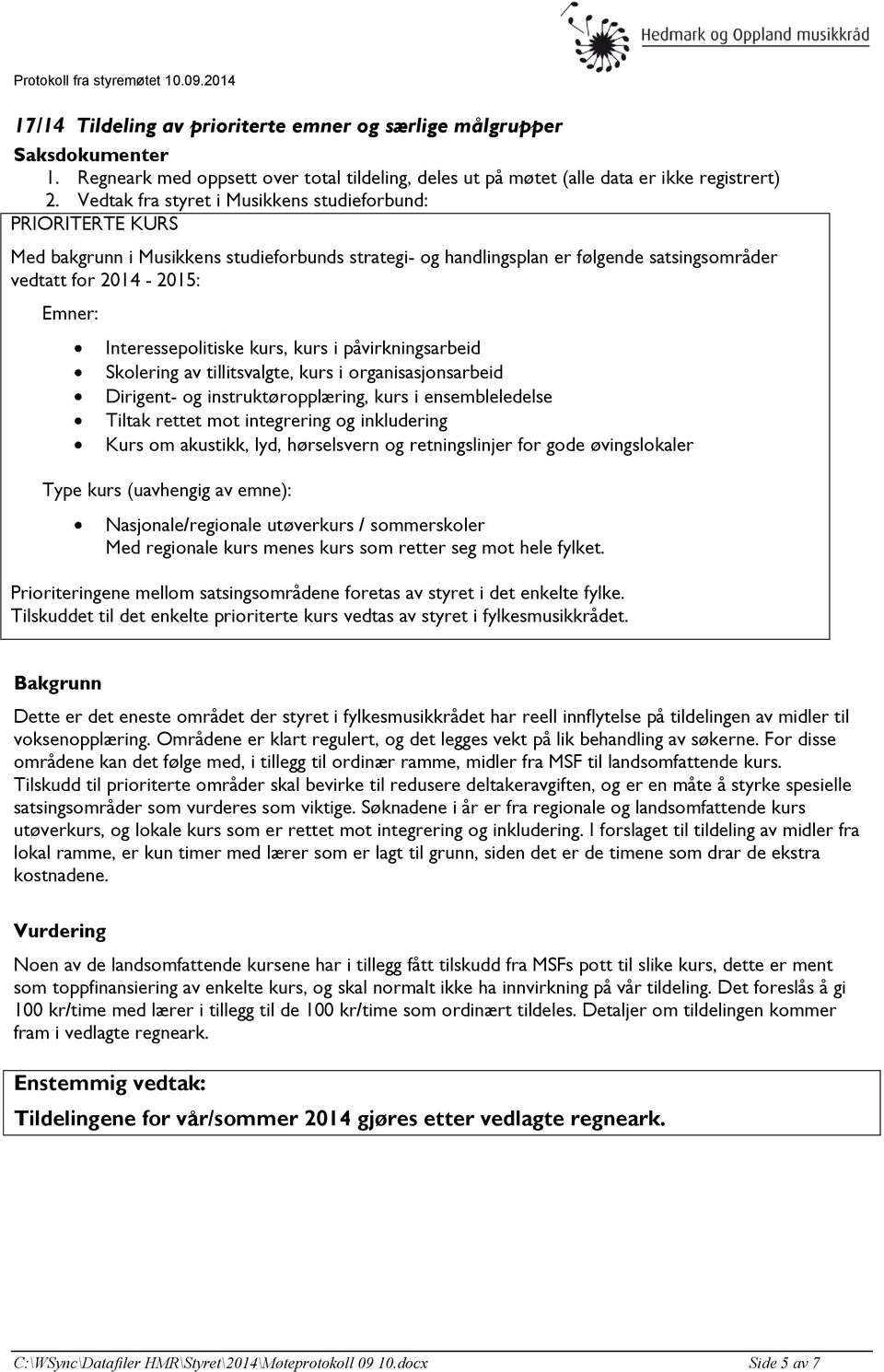 Interessepolitiske kurs, kurs i påvirkningsarbeid Skolering av tillitsvalgte, kurs i organisasjonsarbeid Dirigent- og instruktøropplæring, kurs i ensembleledelse Tiltak rettet mot integrering og