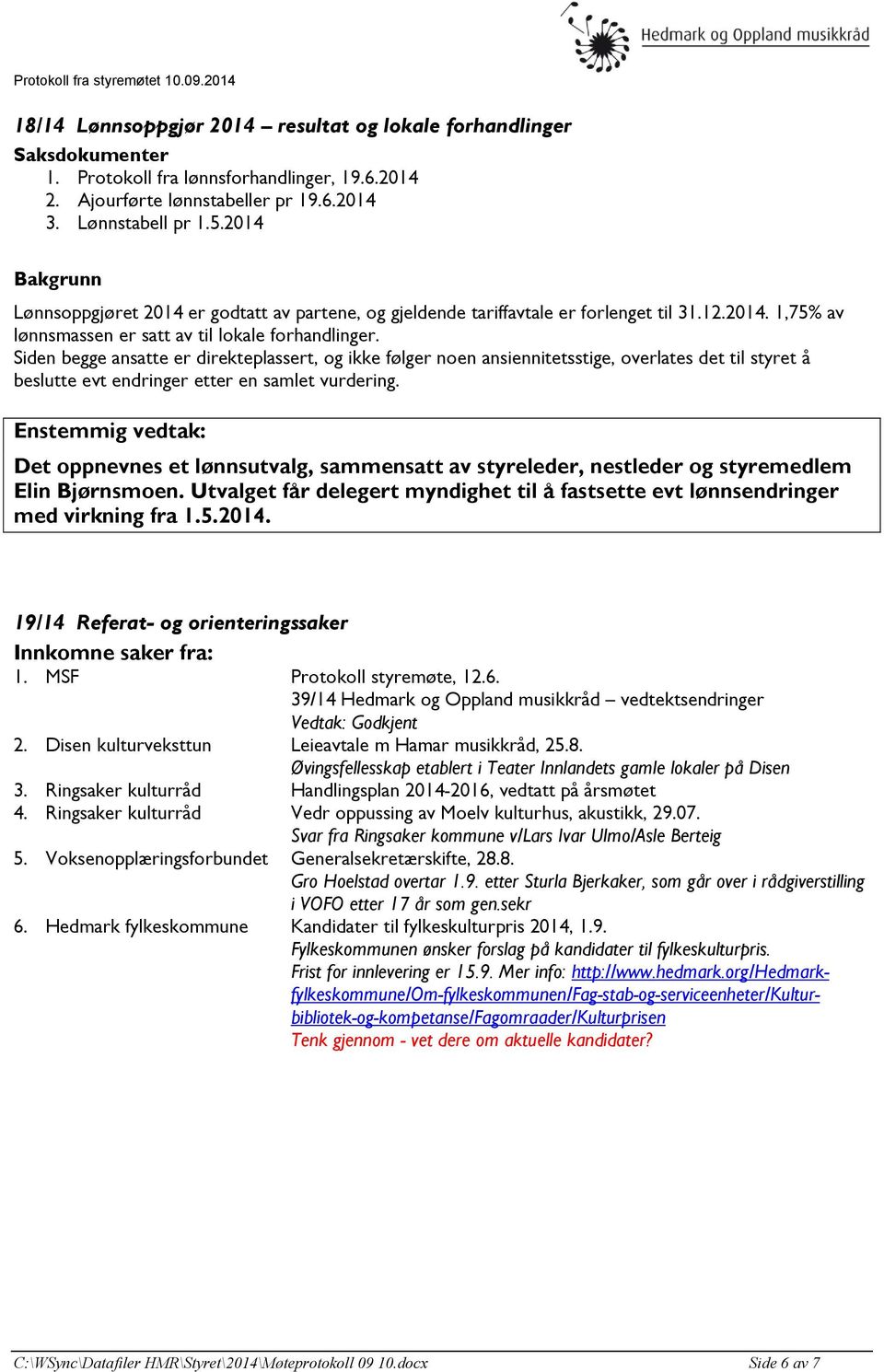 Siden begge ansatte er direkteplassert, og ikke følger noen ansiennitetsstige, overlates det til styret å beslutte evt endringer etter en samlet vurdering.