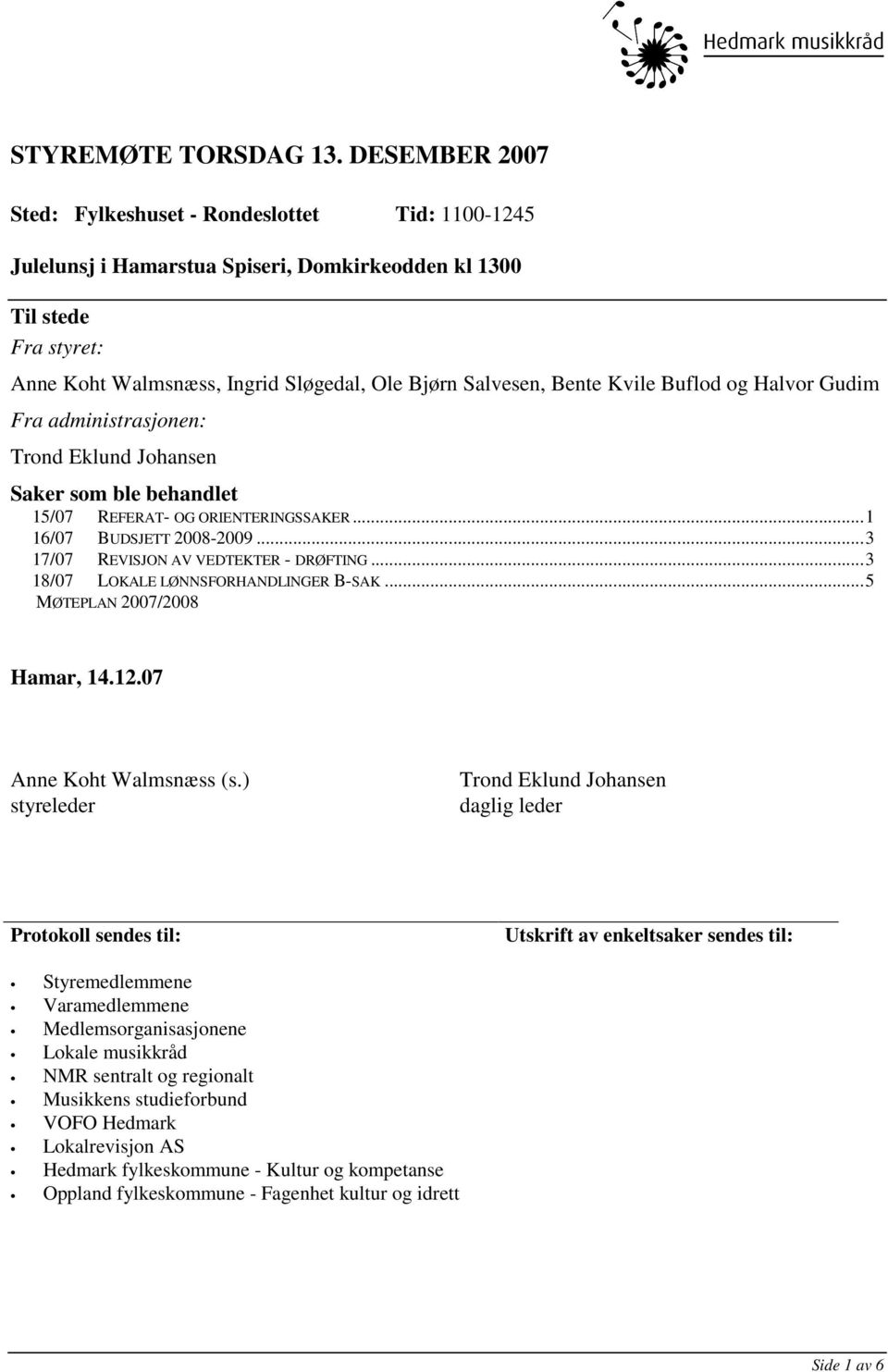 Bente Kvile Buflod og Halvor Gudim Fra administrasjonen: Trond Eklund Johansen Saker som ble behandlet 15/07 REFERAT- OG ORIENTERINGSSAKER...1 16/07 BUDSJETT 2008-2009.