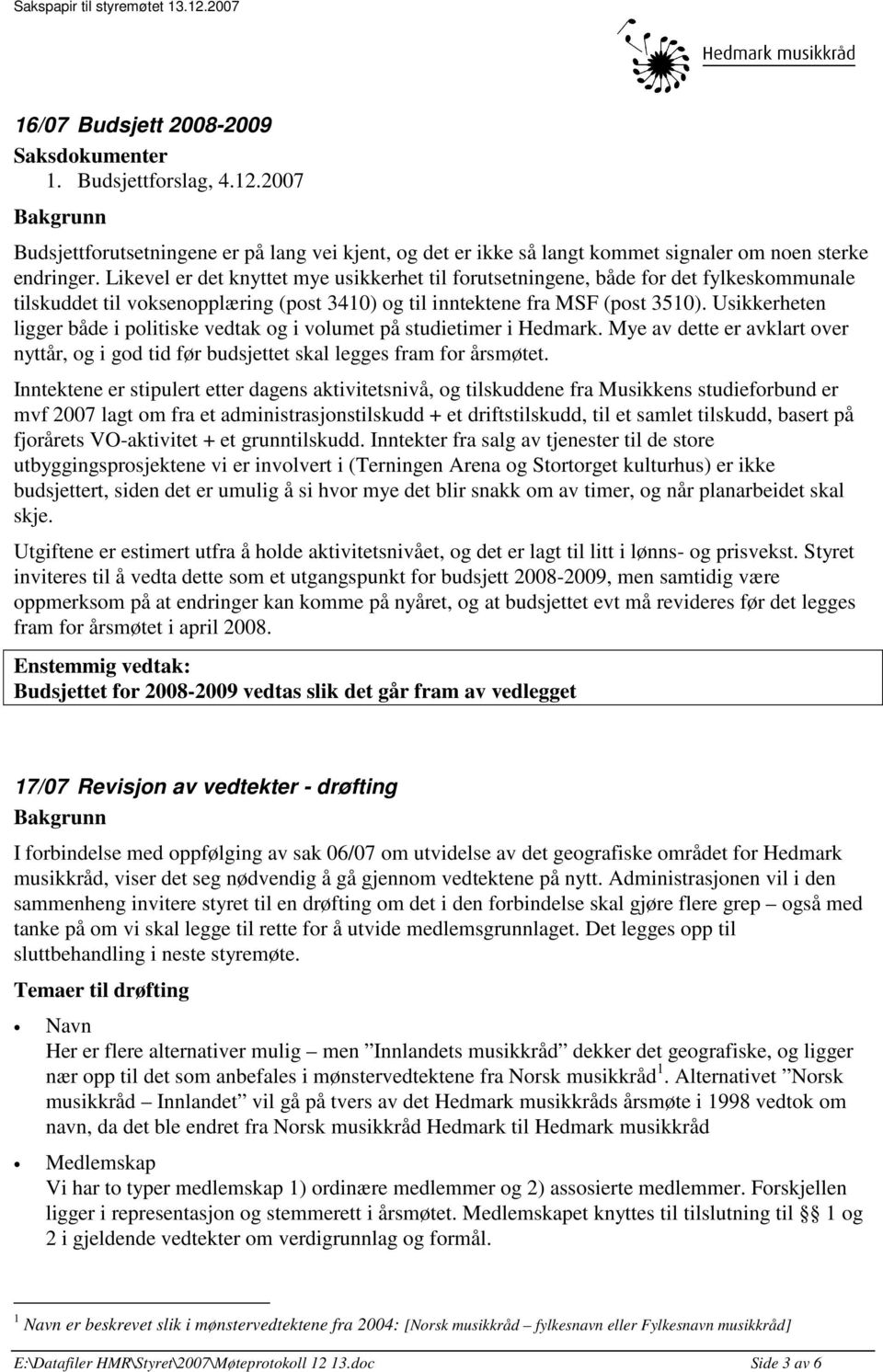 Usikkerheten ligger både i politiske vedtak og i volumet på studietimer i Hedmark. Mye av dette er avklart over nyttår, og i god tid før budsjettet skal legges fram for årsmøtet.