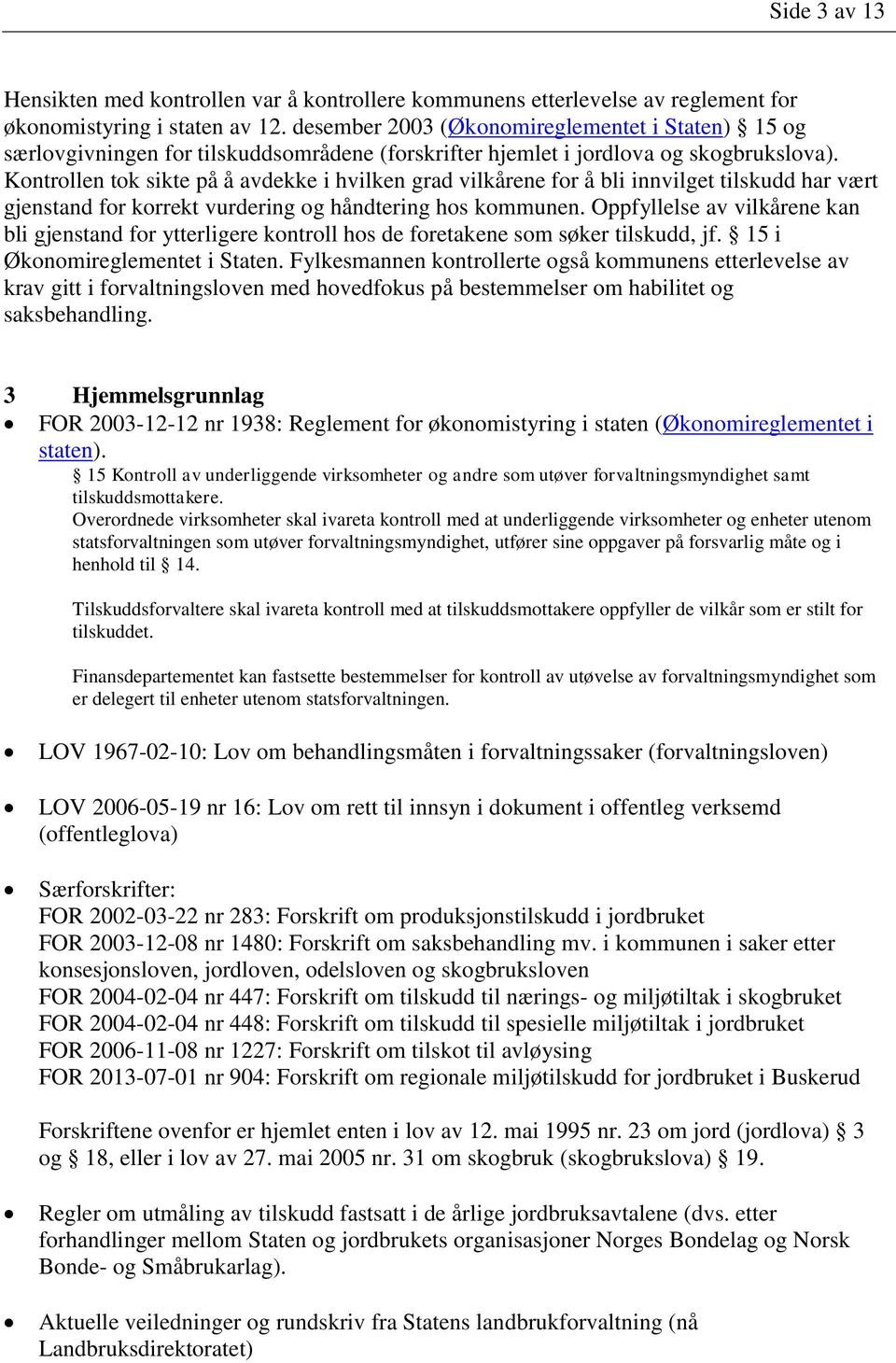 Kontrollen tok sikte på å avdekke i hvilken grad vilkårene for å bli innvilget tilskudd har vært gjenstand for korrekt vurdering og håndtering hos kommunen.