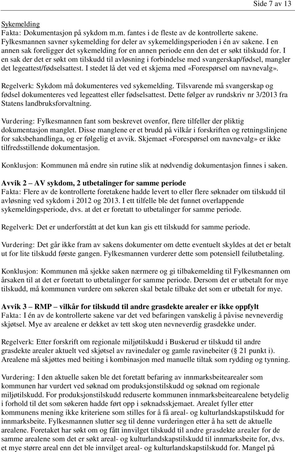 I en sak der det er søkt om tilskudd til avløsning i forbindelse med svangerskap/fødsel, mangler det legeattest/fødselsattest. I stedet lå det ved et skjema med «Forespørsel om navnevalg».