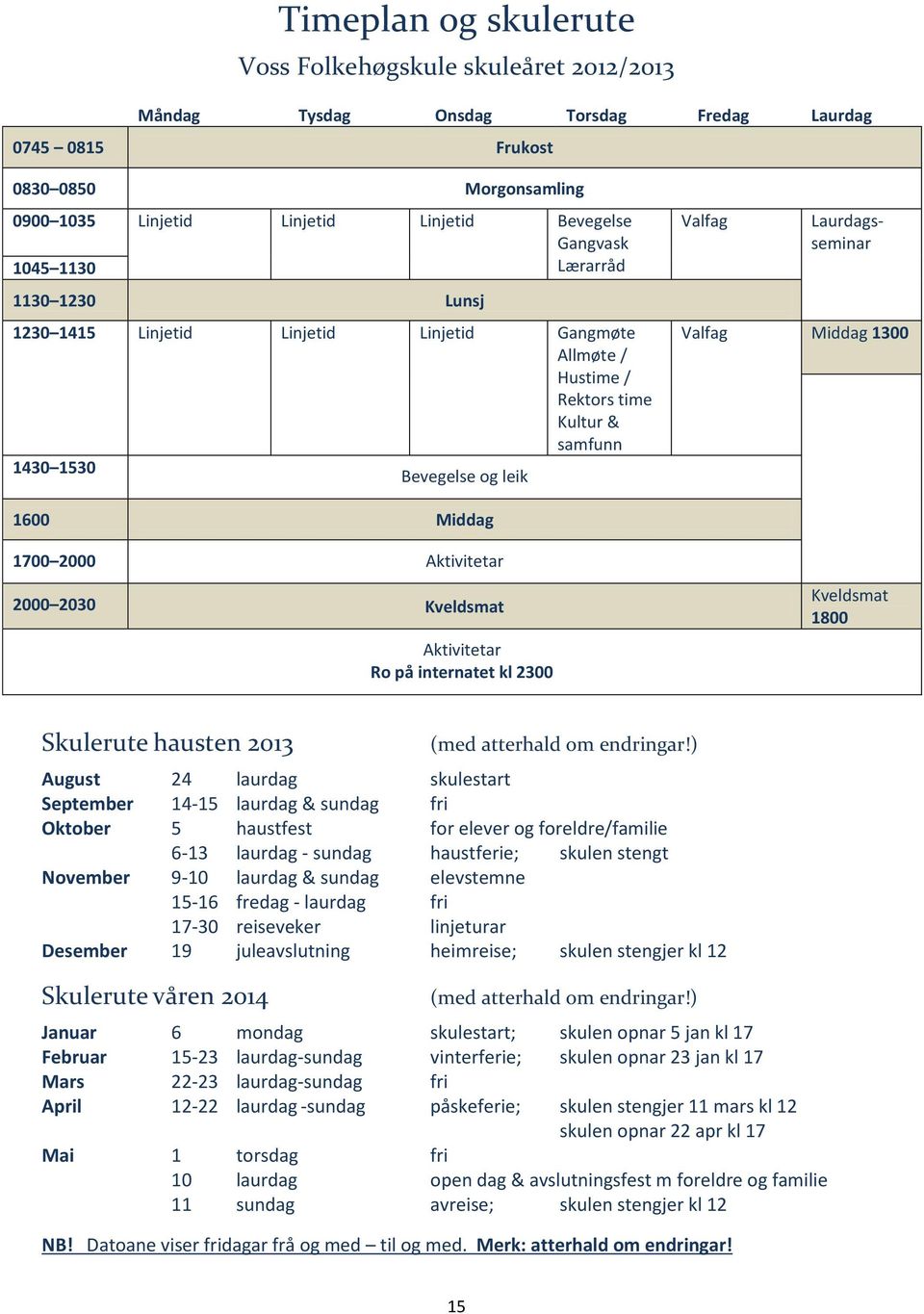Middag 1300 1600 Middag 1700 2000 Aktivitetar 2000 2030 Kveldsmat Aktivitetar Ro på internatet kl 2300 Kveldsmat 1800 Skulerute hausten 2013 (med atterhald om endringar!