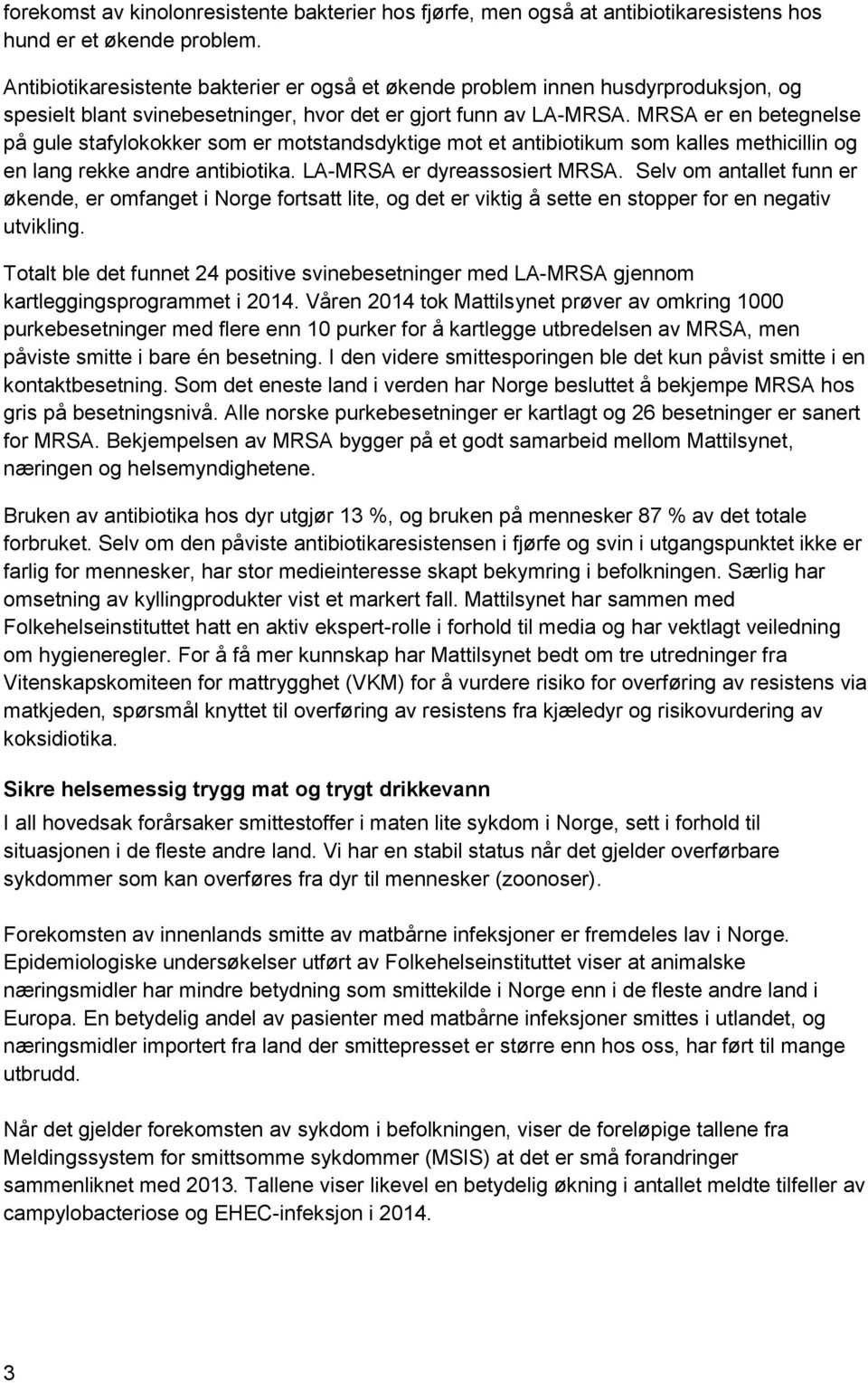 MRSA er en betegnelse på gule stafylokokker som er motstandsdyktige mot et antibiotikum som kalles methicillin og en lang rekke andre antibiotika. LA-MRSA er dyreassosiert MRSA.