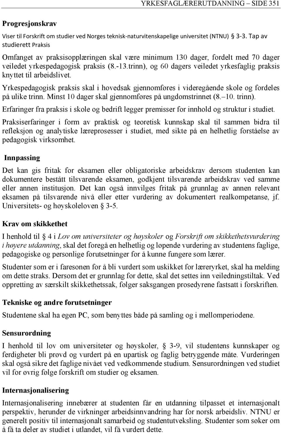 trinn), og 6 dagers veiledet yrkesfaglig praksis knyttet til arbeidslivet. Yrkespedagogisk praksis skal i hovedsak gjennomføres i videregående skole og fordeles på ulike trinn.