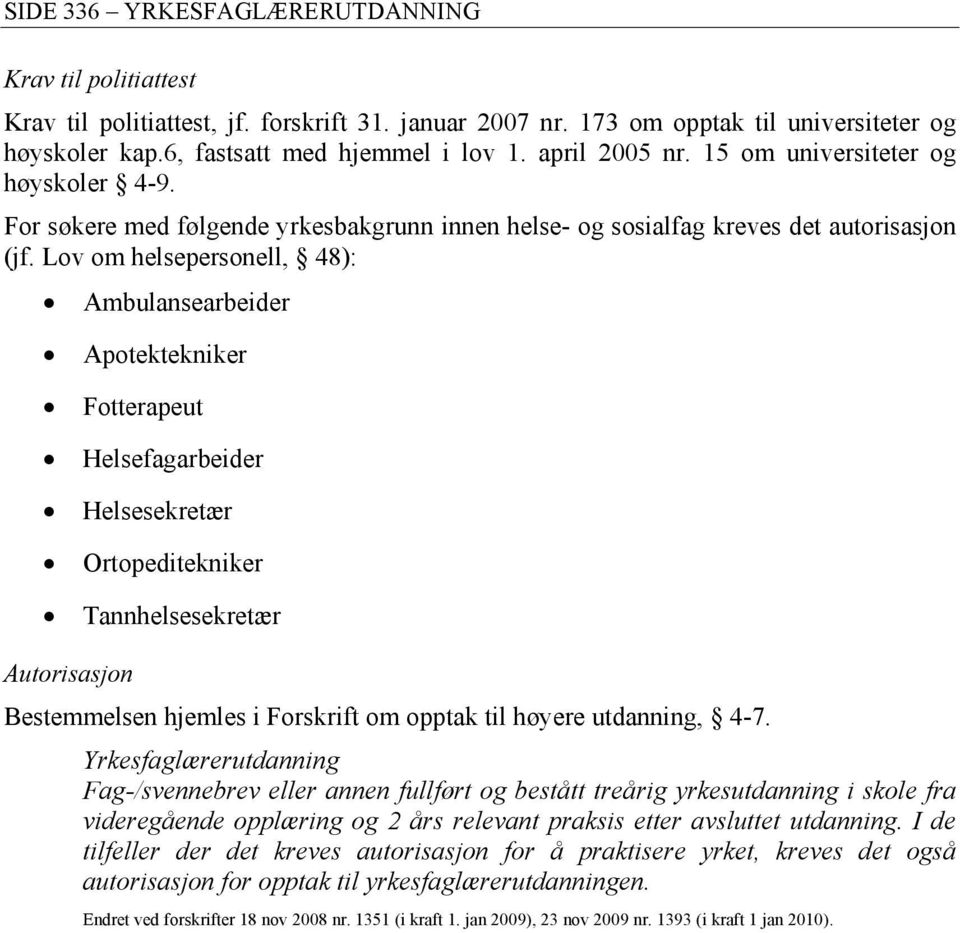 Lov om helsepersonell, 48): Ambulansearbeider Apotektekniker Fotterapeut Helsefagarbeider Helsesekretær Ortopeditekniker Tannhelsesekretær Autorisasjon Bestemmelsen hjemles i Forskrift om opptak til