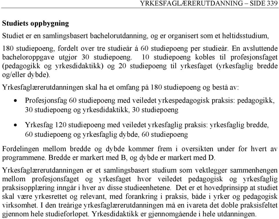 1 studiepoeng kobles til profesjonsfaget (pedagogikk og yrkesdidaktikk) og 2 studiepoeng til yrkesfaget (yrkesfaglig bredde og/eller dybde).