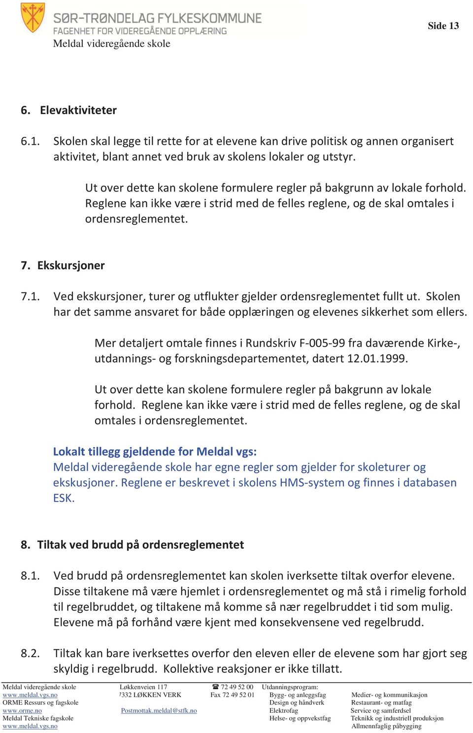 Ved ekskursjoner, turer og utflukter gjelder ordensreglementet fullt ut. Skolen har det samme ansvaret for både opplæringen og elevenes sikkerhet som ellers.