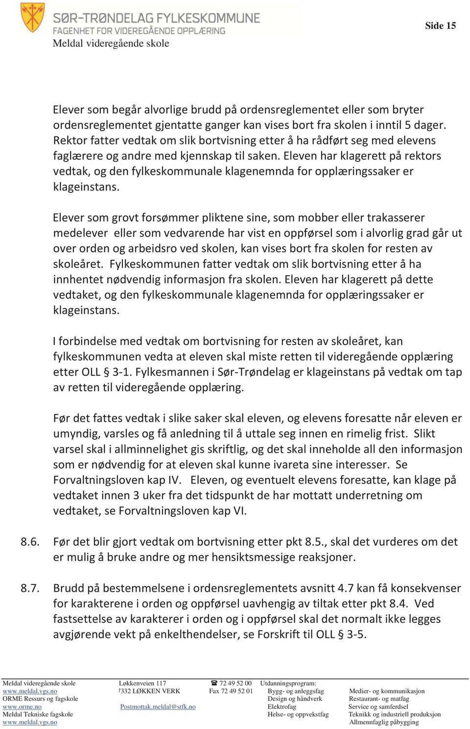 Eleven har klagerett på rektors vedtak, og den fylkeskommunale klagenemnda for opplæringssaker er klageinstans.