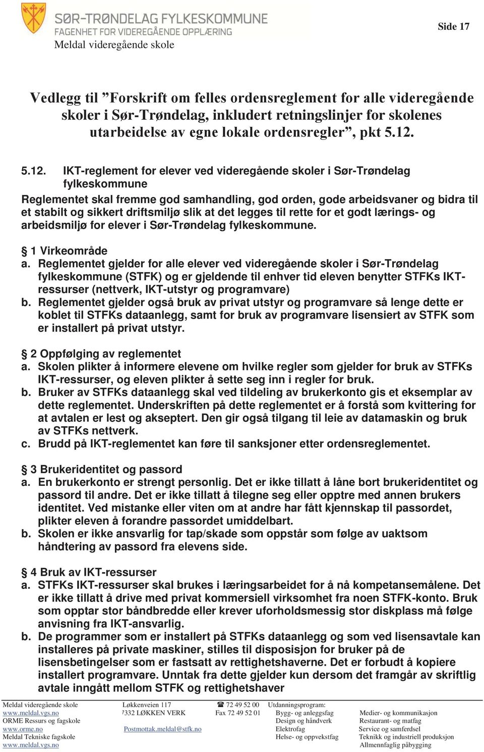 driftsmiljø slik at det legges til rette for et godt lærings- og arbeidsmiljø for elever i Sør-Trøndelag fylkeskommune. 1 Virkeområde a.