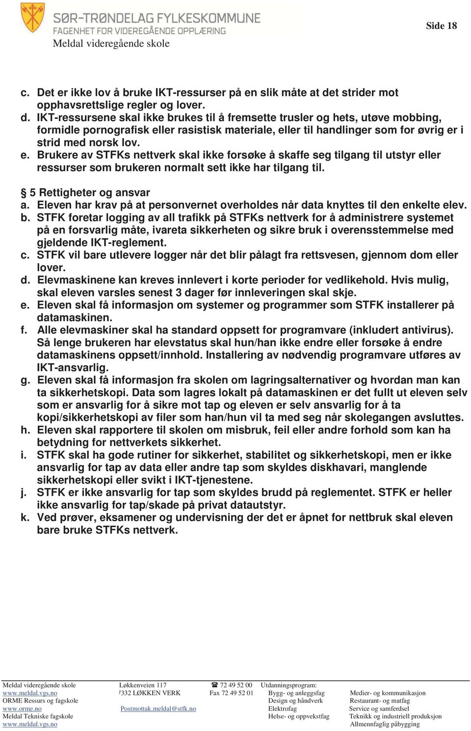 IKT-ressursene skal ikke brukes til å fremsette trusler og hets, utøve mobbing, formidle pornografisk el