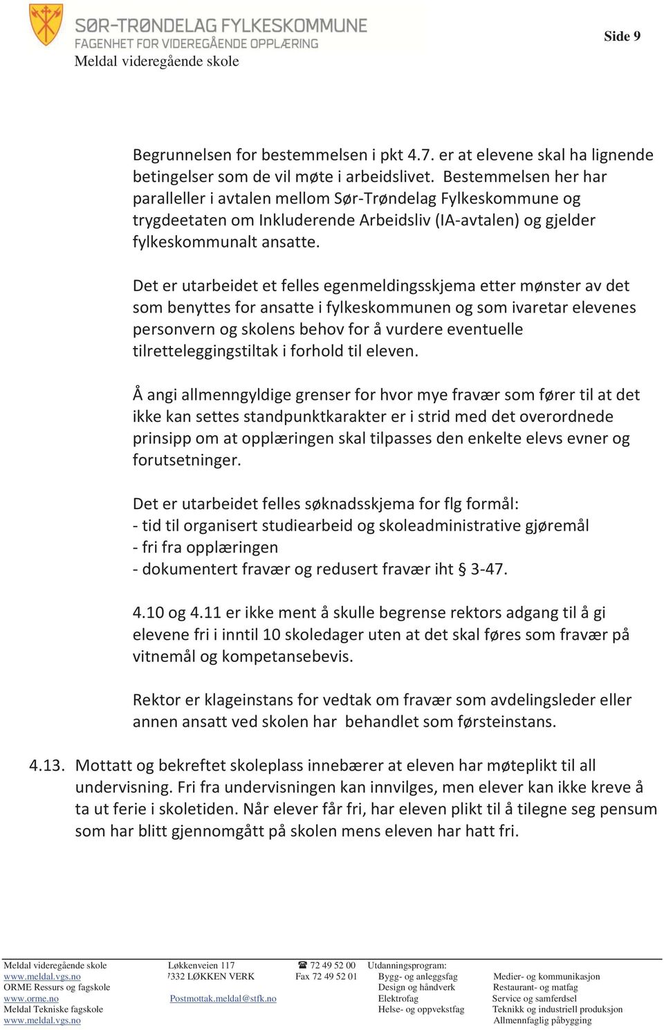 Det er utarbeidet et felles egenmeldingsskjema etter mønster av det som benyttes for ansatte i fylkeskommunen og som ivaretar elevenes personvern og skolens behov for å vurdere eventuelle