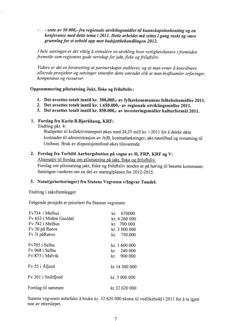 det viktig å stimulere en utvikling hvor retrigheishavere i fremtiden grunnlagfor et arbeid opp mot budsjettbehandlingeii 2012.