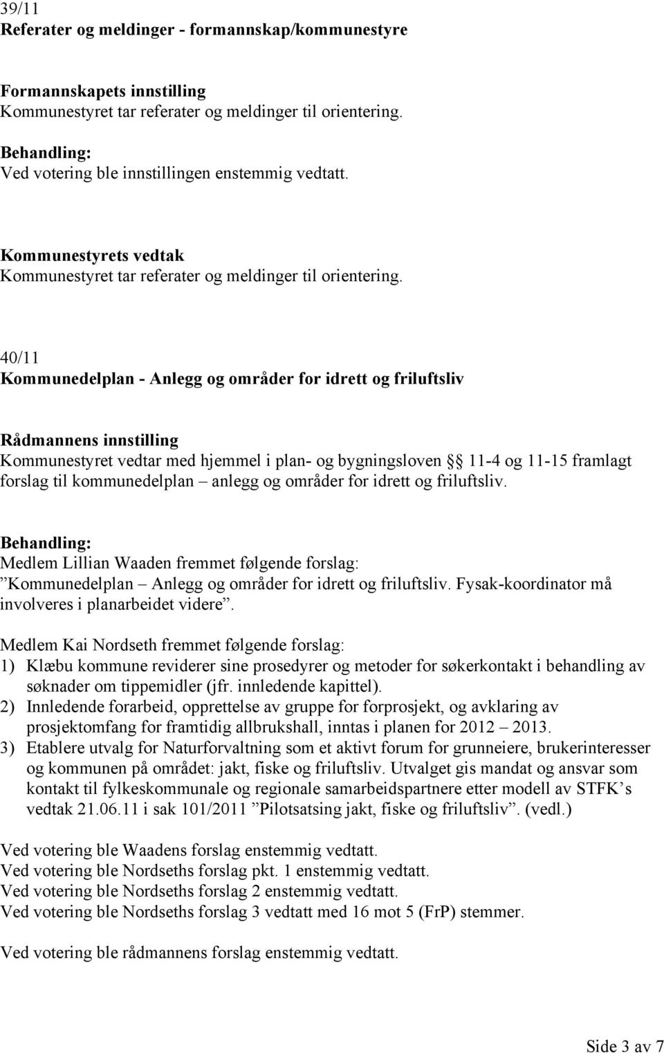 40/11 Kommunedelplan - Anlegg og områder for idrett og friluftsliv Rådmannens innstilling Kommunestyret vedtar med hjemmel i plan- og bygningsloven 11-4 og 11-15 framlagt forslag til kommunedelplan