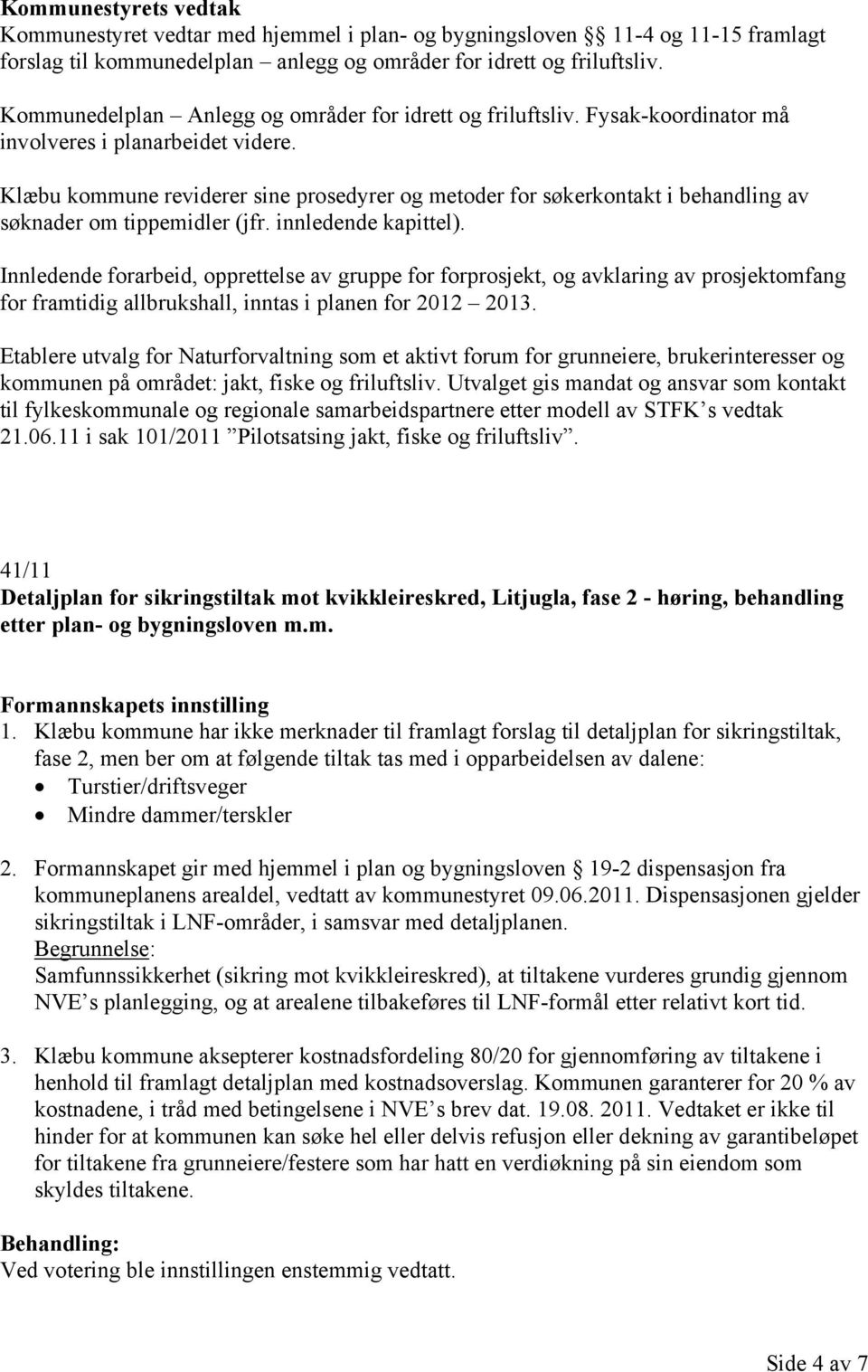Klæbu kommune reviderer sine prosedyrer og metoder for søkerkontakt i behandling av søknader om tippemidler (jfr. innledende kapittel).