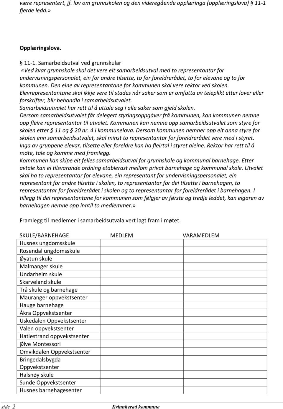 Samarbeidsutval ved grunnskular «Ved kvar grunnskole skal det vere eit samarbeidsutval med to representantar for undervisningspersonalet, ein for andre tilsette, to for foreldrerådet, to for elevane