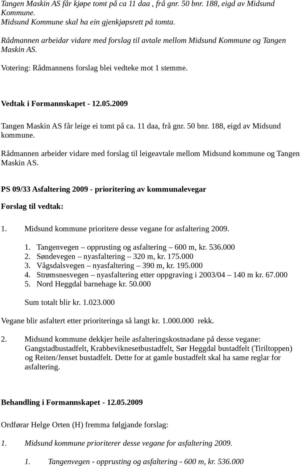 11 daa, frå gnr. 50 bnr. 188, eigd av Midsund kommune. Rådmannen arbeider vidare med forslag til leigeavtale mellom Midsund kommune og Tangen Maskin AS.