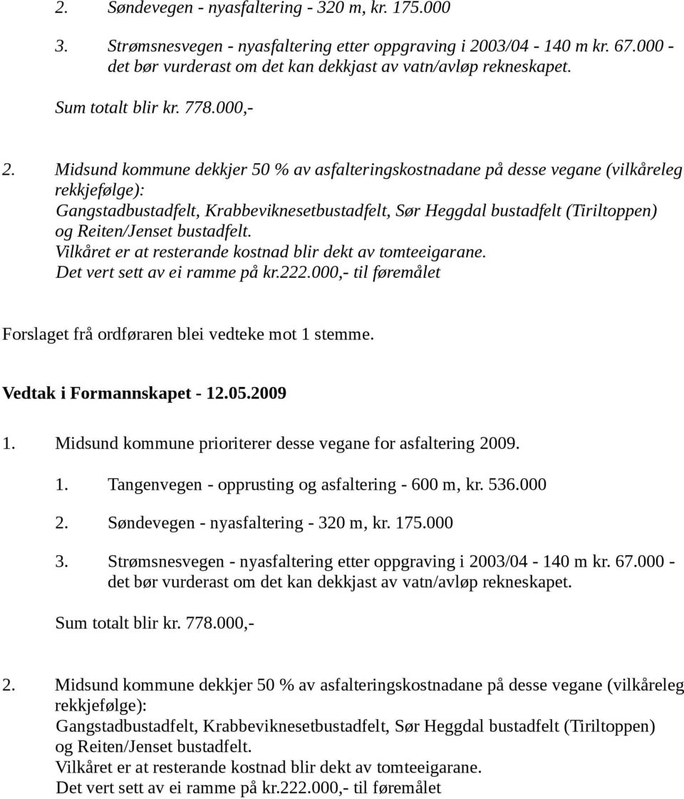 Midsund kommune dekkjer 50 % av asfalteringskostnadane på desse vegane (vilkåreleg rekkjefølge): Gangstadbustadfelt, Krabbeviknesetbustadfelt, Sør Heggdal bustadfelt (Tiriltoppen) og Reiten/Jenset