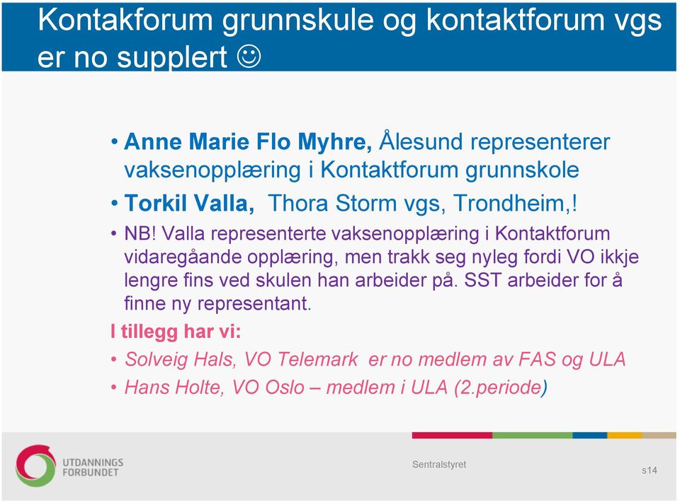 Valla representerte vaksenopplæring i Kontaktforum vidaregåande opplæring, men trakk seg nyleg fordi VO ikkje lengre fins ved