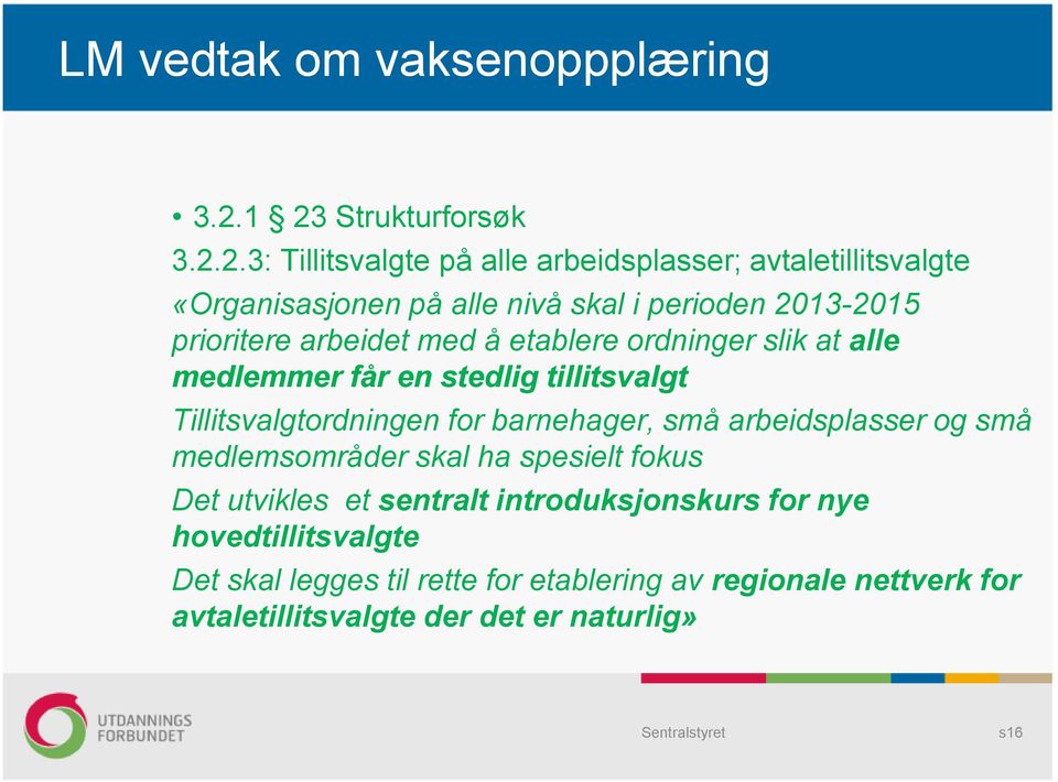 2013-2015 prioritere arbeidet med å etablere ordninger slik at alle medlemmer får en stedlig tillitsvalgt Tillitsvalgtordningen for