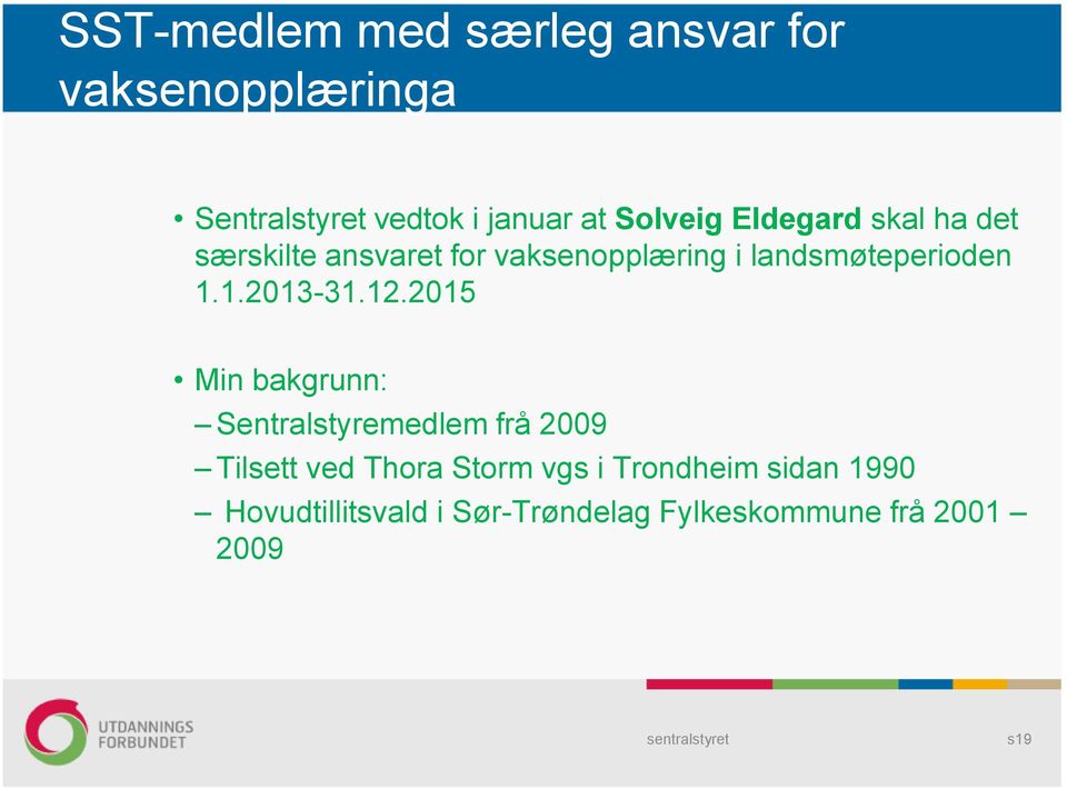 2015 Min bakgrunn: Sentralstyremedlem frå 2009 Tilsett ved Thora Storm vgs i Trondheim