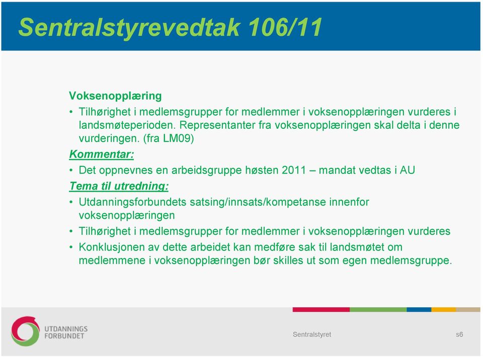 (fra LM09) Kommentar: Det oppnevnes en arbeidsgruppe høsten 2011 mandat vedtas i AU Tema til utredning: Utdanningsforbundets