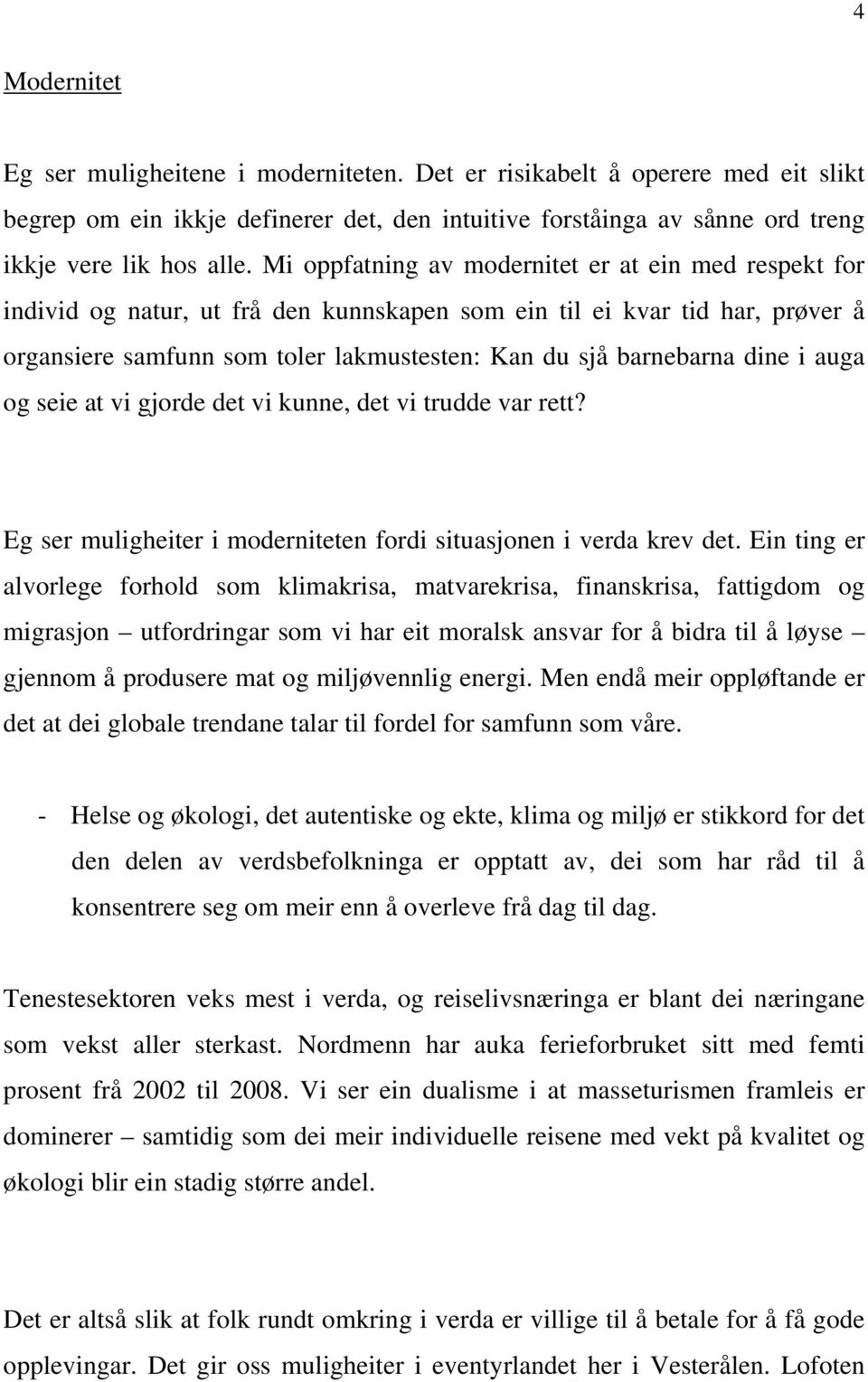 dine i auga og seie at vi gjorde det vi kunne, det vi trudde var rett? Eg ser muligheiter i moderniteten fordi situasjonen i verda krev det.