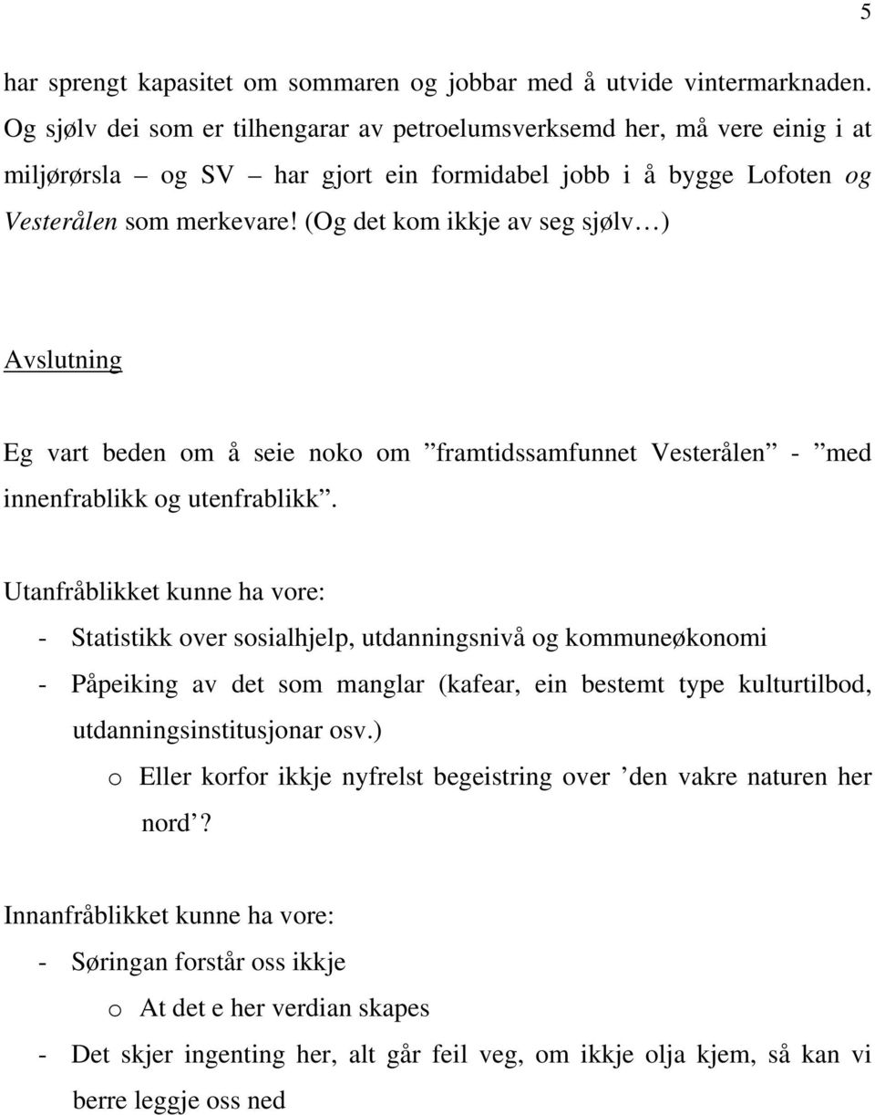 (Og det kom ikkje av seg sjølv ) Avslutning Eg vart beden om å seie noko om framtidssamfunnet Vesterålen - med innenfrablikk og utenfrablikk.