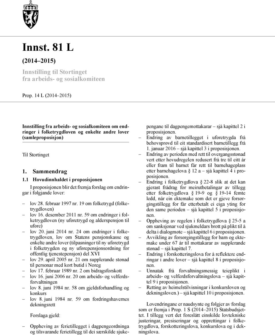 1 Hovudinnhaldet i proposisjonen I proposisjonen blir det fremja forslag om endringar i følgjande lover: lov 28. februar 1997 nr. 19 om folketrygd (folketrygdloven) lov 16. desember 2011 nr.