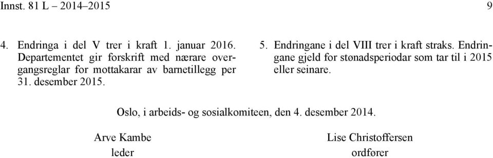 desember 2015. 5. Endringane i del VIII trer i kraft straks.