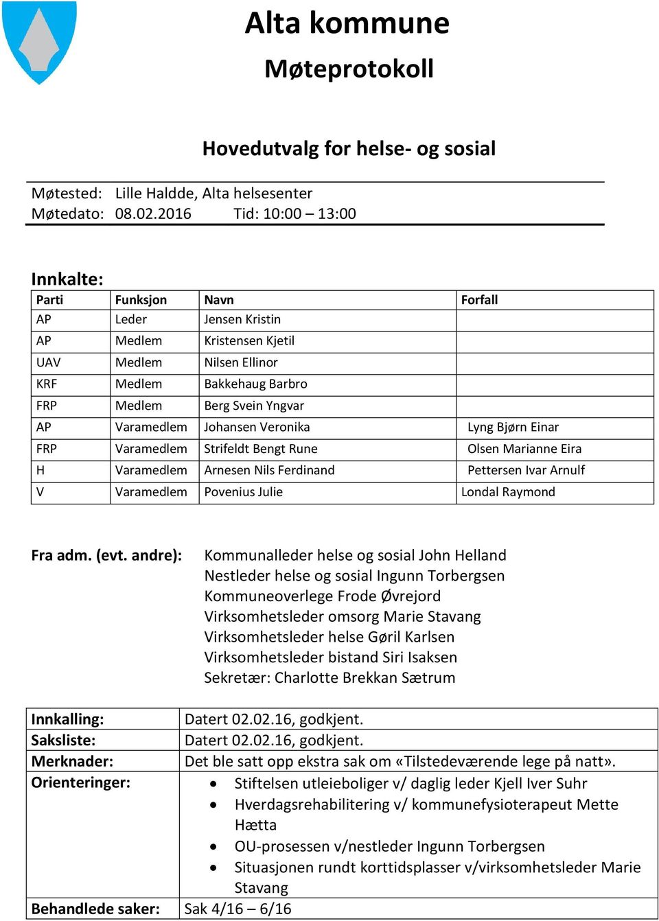 Varamedlem Johansen Veronika Lyng Bjørn Einar FRP Varamedlem Strifeldt Bengt Rune Olsen Marianne Eira H Varamedlem Arnesen Nils Ferdinand Pettersen Ivar Arnulf V Varamedlem Povenius Julie Londal