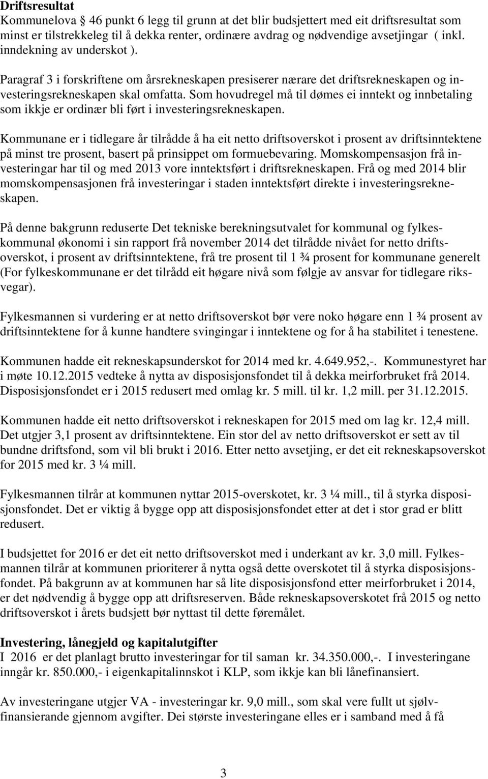 Som hovudregel må til dømes ei inntekt og innbetaling som ikkje er ordinær bli ført i investeringsrekneskapen.