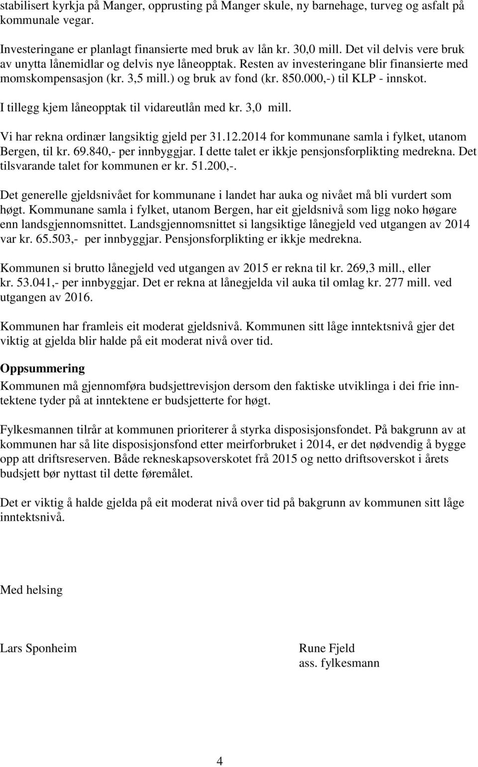 000,-) til KLP - innskot. I tillegg kjem låneopptak til vidareutlån med kr. 3,0 mill. Vi har rekna ordinær langsiktig gjeld per 31.12.2014 for kommunane samla i fylket, utanom Bergen, til kr. 69.