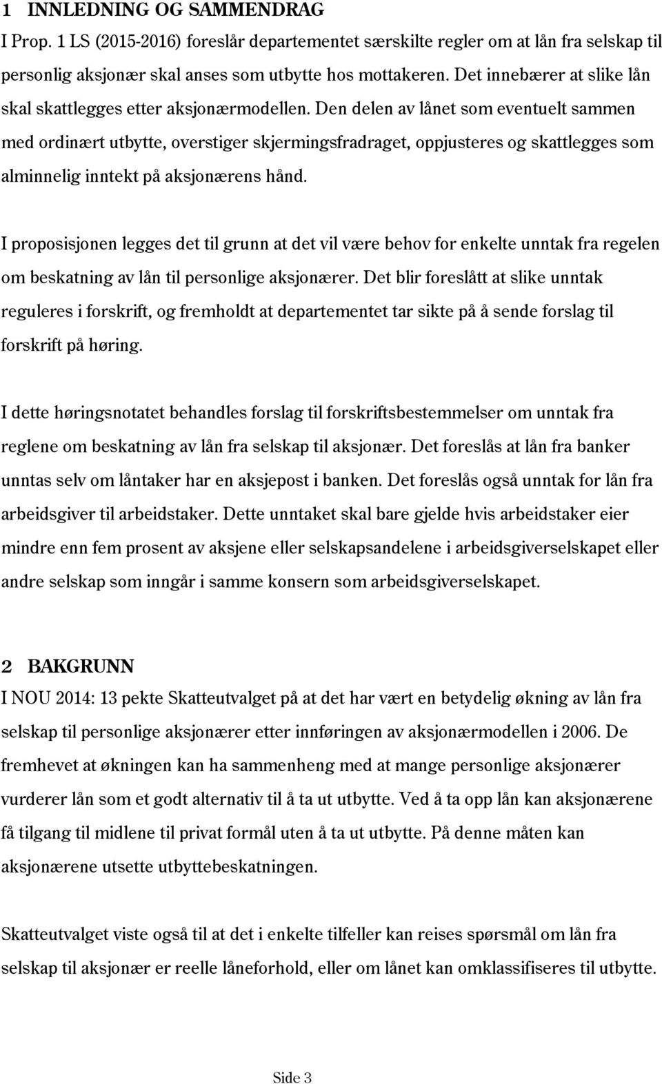 Den delen av lånet som eventuelt sammen med ordinært utbytte, overstiger skjermingsfradraget, oppjusteres og skattlegges som alminnelig inntekt på aksjonærens hånd.