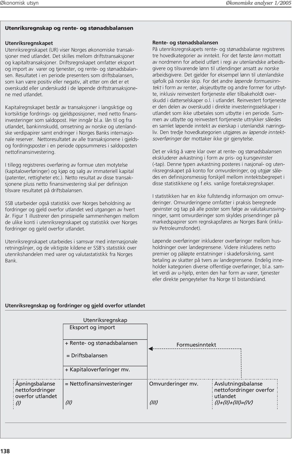 Resultatet i en periode presenters som driftsbalansen, som kan være positiv eller negativ, alt etter om det er et overskudd eller underskudd i de løpende driftstransaksjonene med utlandet.