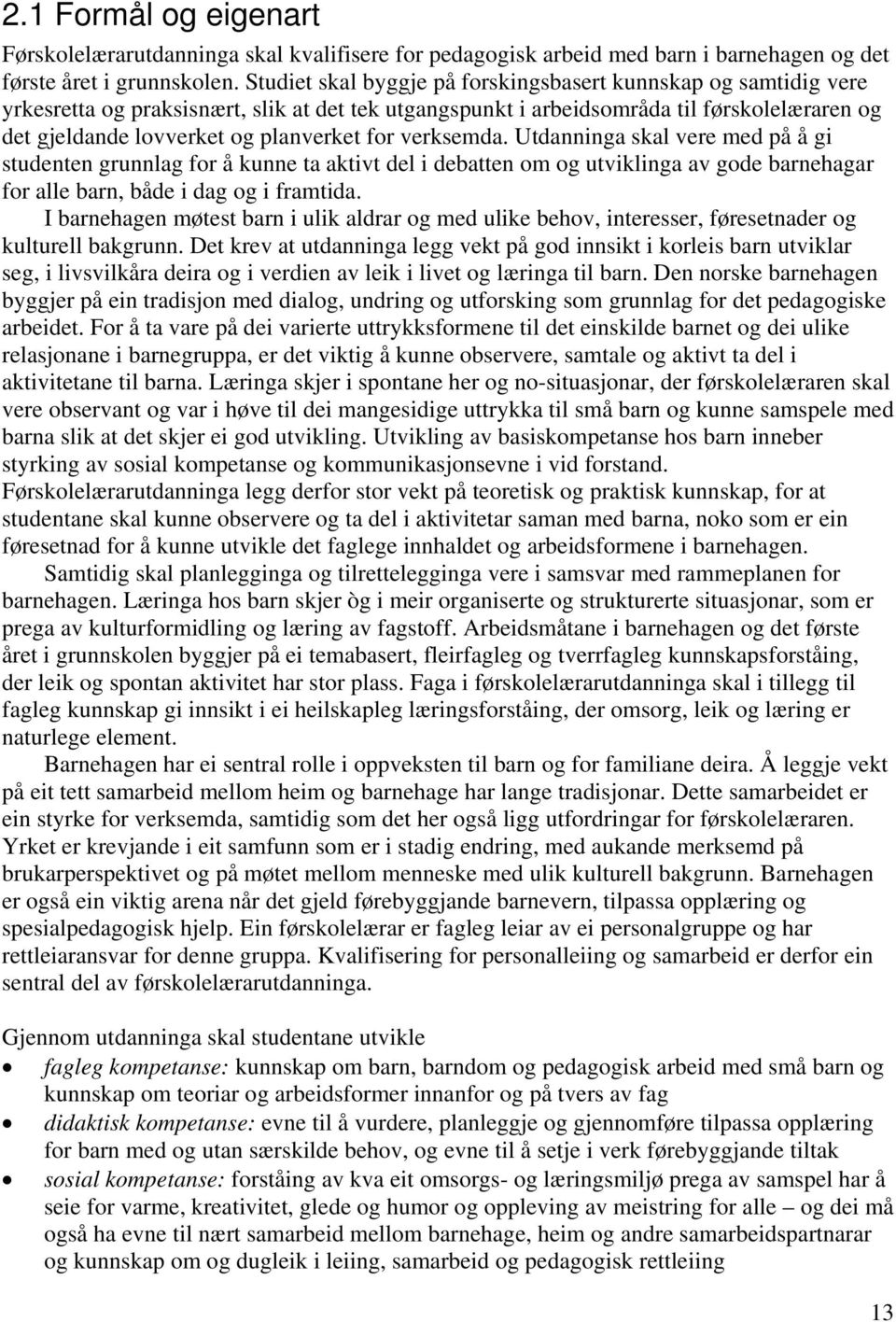 for verksemda. Utdanninga skal vere med på å gi studenten grunnlag for å kunne ta aktivt del i debatten om og utviklinga av gode barnehagar for alle barn, både i dag og i framtida.