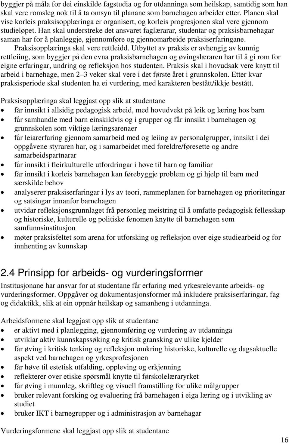 Han skal understreke det ansvaret faglærarar, studentar og praksisbarnehagar saman har for å planleggje, gjennomføre og gjennomarbeide praksiserfaringane. Praksisopplæringa skal vere rettleidd.