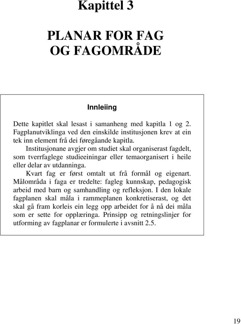 Institusjonane avgjer om studiet skal organiserast fagdelt, som tverrfaglege studieeiningar eller temaorganisert i heile eller delar av utdanninga.