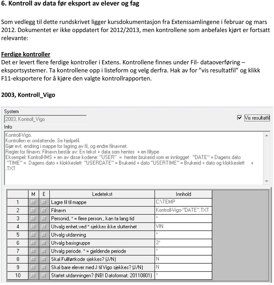 Dokumentet er ikke oppdatert for 2012/2013, men kontrollene som anbefales kjørt er fortsatt relevante: Ferdige kontroller Det er levert