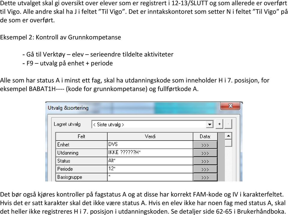 Eksempel 2: Kontroll av Grunnkompetanse - Gå til Verktøy elev serieendre tildelte aktiviteter - F9 utvalg på enhet + periode Alle som har status A i minst ett fag, skal ha utdanningskode som