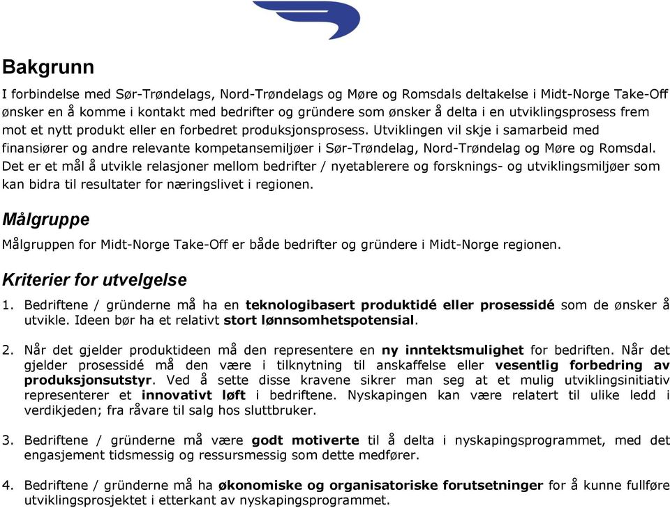 Utviklingen vil skje i samarbeid med finansiører og andre relevante kompetansemiljøer i Sør-Trøndelag, Nord-Trøndelag og Møre og Romsdal.