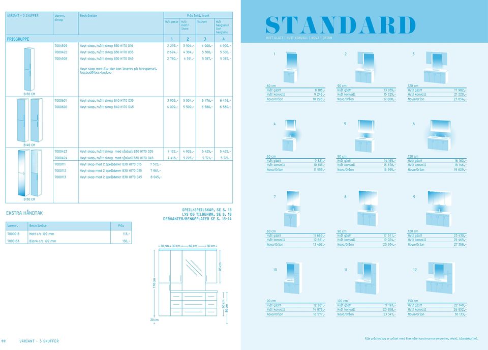 no B:30 CM 7000601 Høyt skap, hvitt B40 H170 D35 3 905,- 5 504,- 6 476,- 6 476,- 60 cm glatt 8 103,- konvall 9 246,- Nova/Orion 10 298,- 90 cm glatt 13 035,- konvall 15 225,- Nova/Orion 17 068,- 120