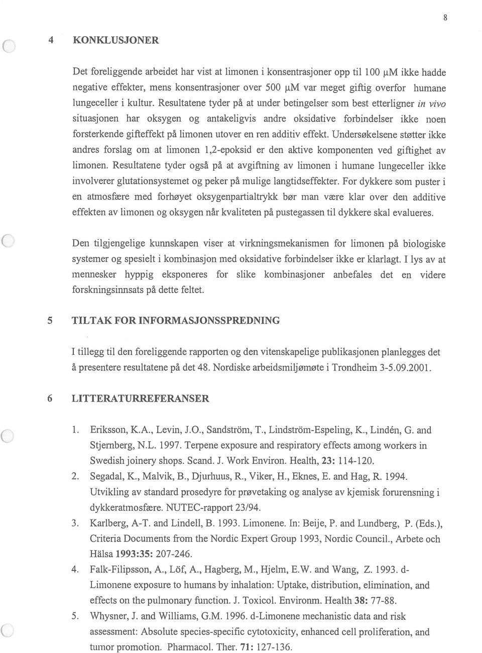 Resultatene tyder på at under betingelser som best etterligner in vivo situasjonen har oksygen og antakeligvis andre oksidative forbindelser ikke noen forsterkende gifteffekt på limonen utover en ren